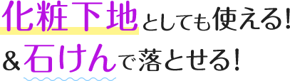 化粧下地としても使える!&石けんで落とせる!