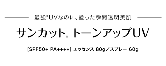 最強*UVなのに、塗った瞬間透明美肌 サンカット® トーンアップUV ［SPF50+ PA++++］　エッセンス 68g / スプレー 110g