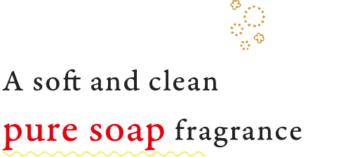 A soft and clean pure soap fragrance