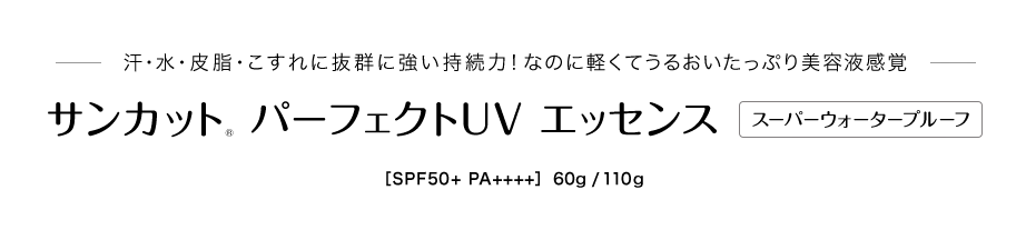 汗・水・皮脂・こすれに抜群に強い持続力！なのに軽くてうるおいたっぷり美容液感覚 サンカット® パーフェクトUV エッセンス スーパーウォータープルーフ［SPF50+ PA++++］　60g/ 110g