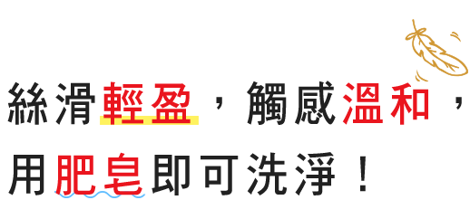 さらさらで軽くてやさしい使い心地&石けんで落とせる！