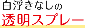 白浮きなしの透明スプレー